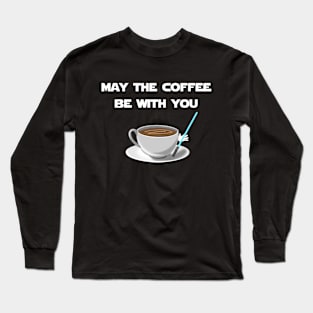 May the coffee be with you Long Sleeve T-Shirt